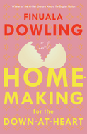 HOMEMAKING FOR THE DOWNATHEART (Finuala Dowling)