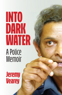 INTO DARK WATER: A POLICE MEMOIR (Jeremy Vearey)