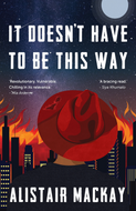 IT DOESN'T HAVE TO BE THIS WAY (Alistair Mackay)