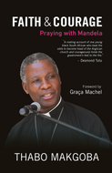FAITH & COURAGE  PRAYING WITH MANDELA (Thabo Makgoba)