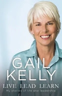 LIVE LEAD LEARN: MY STORIES OF LIFE AND LEADERSHIP (Gail Kelly)