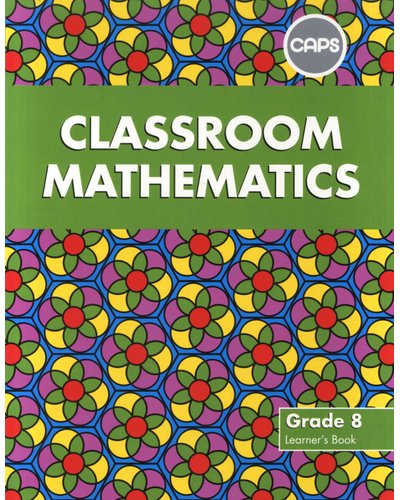 Classroom Mathematics Grade 8 LB (CAPS Aligned)